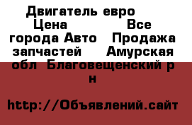 Двигатель евро 3  › Цена ­ 30 000 - Все города Авто » Продажа запчастей   . Амурская обл.,Благовещенский р-н